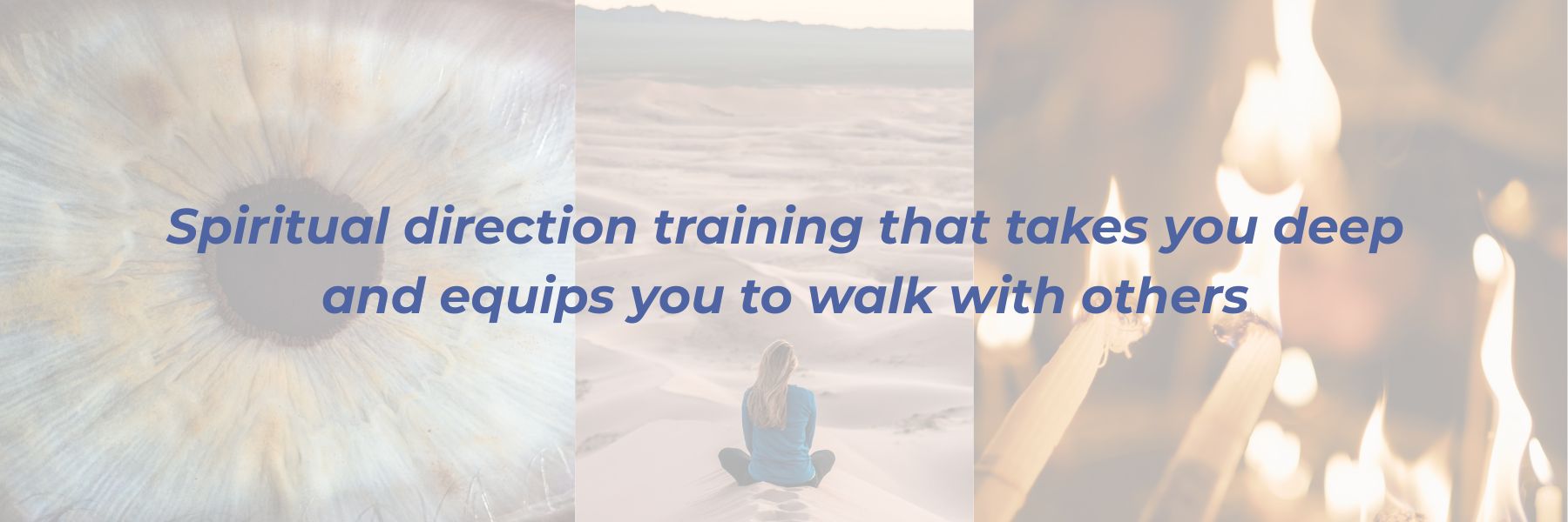 Close up image of an eye, a woman sitting in desert dunes and lit candles with the text "Spiritual direction training that takes you deep and equips you to walk with others"